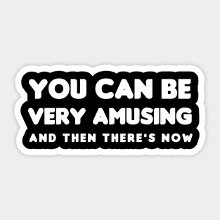 You Can Be Very Amusing Sticker